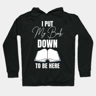 I Put My Book Down to Be Here Hoodie